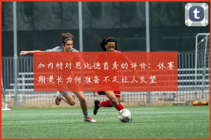 加内特对恩比德首秀的评价：休赛期漫长为何准备不足让人失望