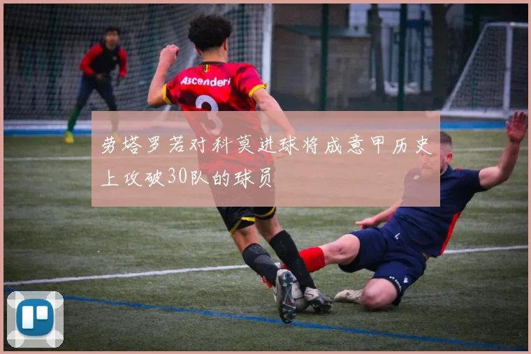 劳塔罗若对科莫进球将成意甲历史上攻破30队的球员